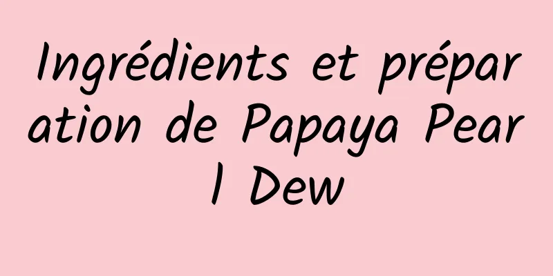 Ingrédients et préparation de Papaya Pearl Dew