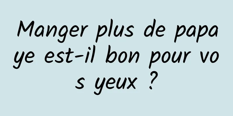 Manger plus de papaye est-il bon pour vos yeux ?