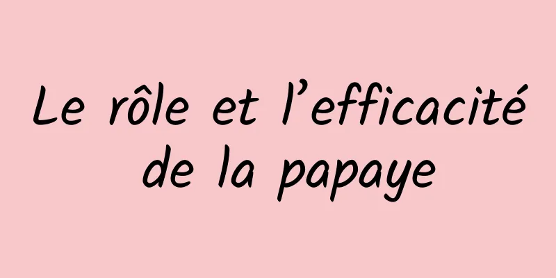 Le rôle et l’efficacité de la papaye