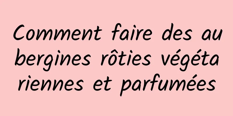 Comment faire des aubergines rôties végétariennes et parfumées