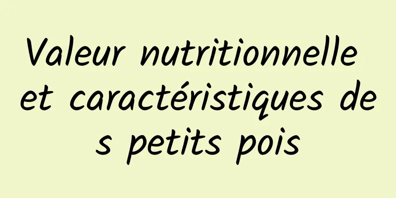 Valeur nutritionnelle et caractéristiques des petits pois