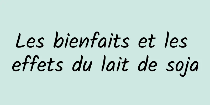 Les bienfaits et les effets du lait de soja