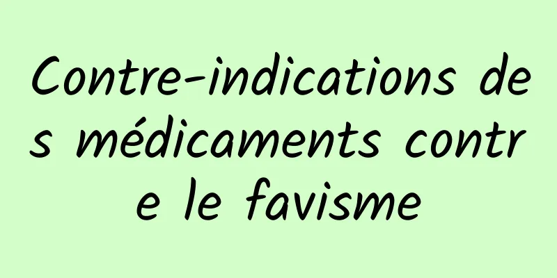 Contre-indications des médicaments contre le favisme