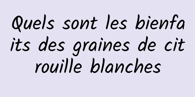 Quels sont les bienfaits des graines de citrouille blanches