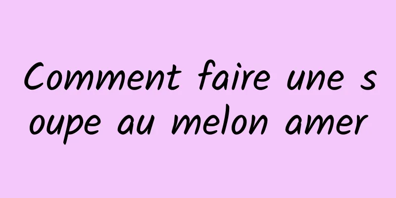 Comment faire une soupe au melon amer