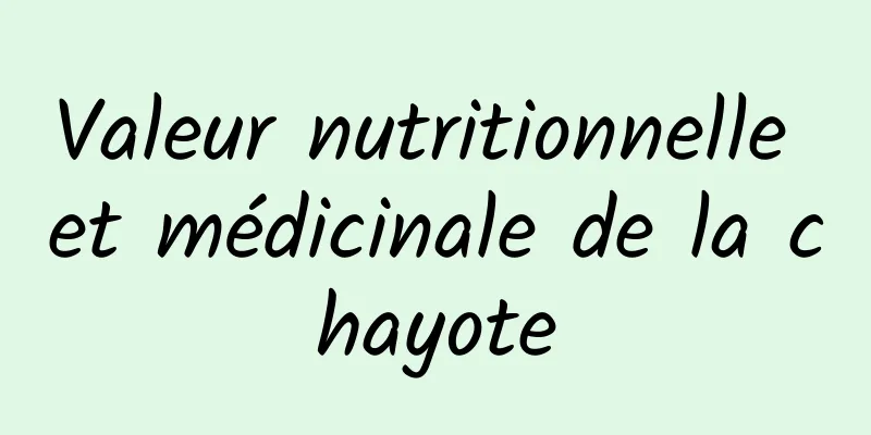 Valeur nutritionnelle et médicinale de la chayote