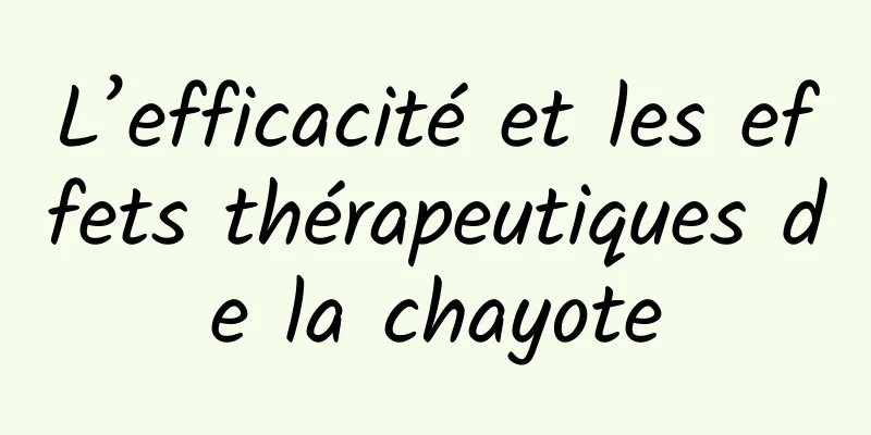 L’efficacité et les effets thérapeutiques de la chayote