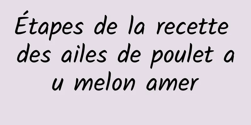 Étapes de la recette des ailes de poulet au melon amer