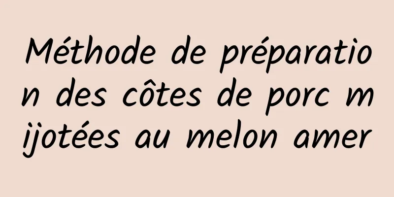 Méthode de préparation des côtes de porc mijotées au melon amer