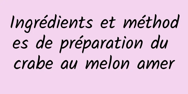 Ingrédients et méthodes de préparation du crabe au melon amer