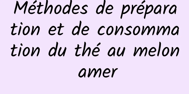 Méthodes de préparation et de consommation du thé au melon amer