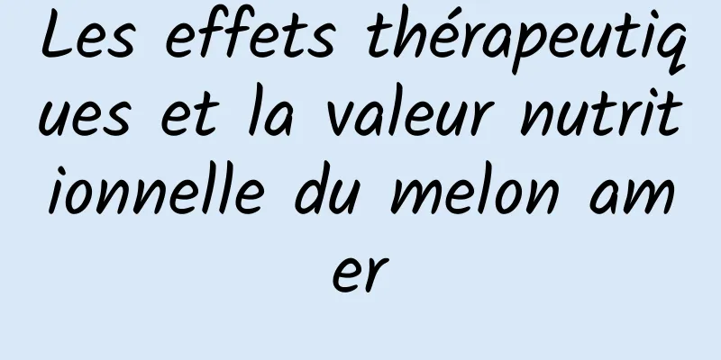 Les effets thérapeutiques et la valeur nutritionnelle du melon amer