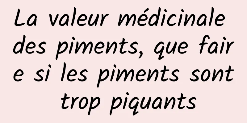 La valeur médicinale des piments, que faire si les piments sont trop piquants