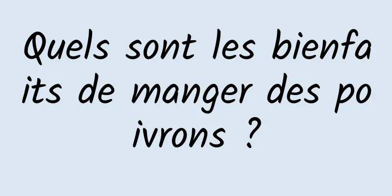 Quels sont les bienfaits de manger des poivrons ?