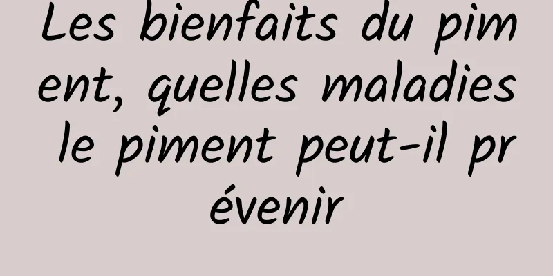 Les bienfaits du piment, quelles maladies le piment peut-il prévenir