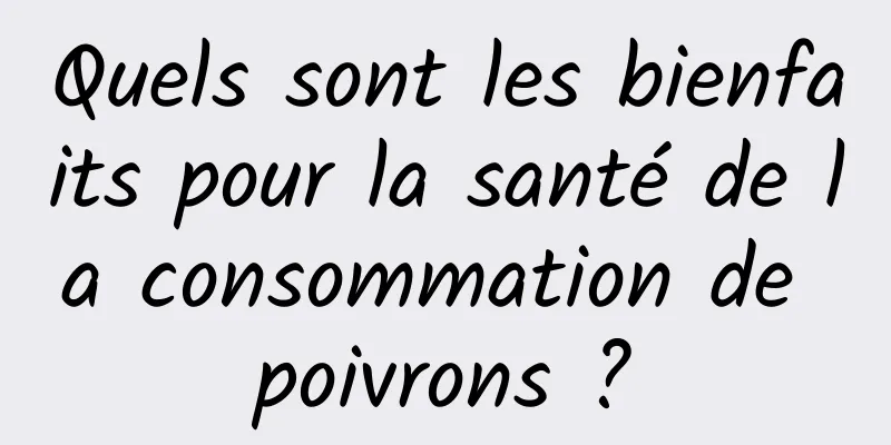 Quels sont les bienfaits pour la santé de la consommation de poivrons ?