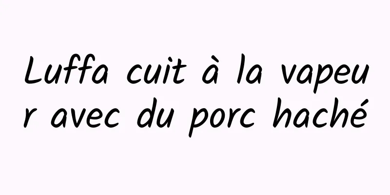 Luffa cuit à la vapeur avec du porc haché