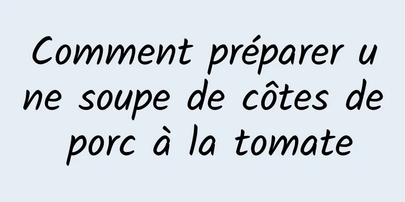 Comment préparer une soupe de côtes de porc à la tomate