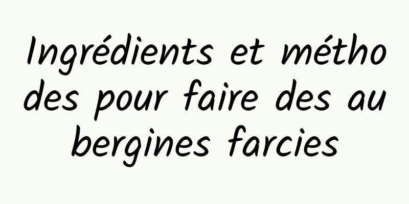 Ingrédients et méthodes pour faire des aubergines farcies