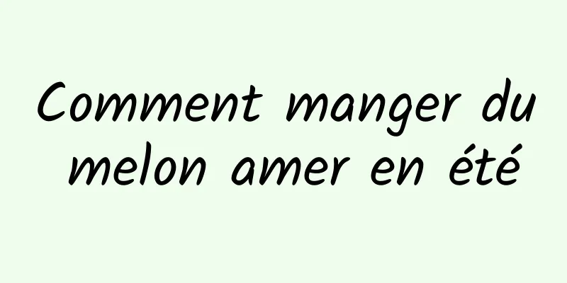 Comment manger du melon amer en été