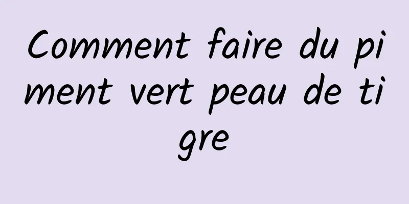 Comment faire du piment vert peau de tigre