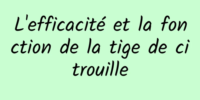 L'efficacité et la fonction de la tige de citrouille