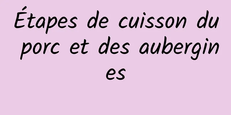 Étapes de cuisson du porc et des aubergines