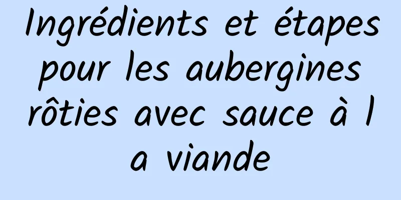 Ingrédients et étapes pour les aubergines rôties avec sauce à la viande