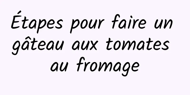 Étapes pour faire un gâteau aux tomates au fromage