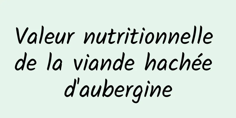 Valeur nutritionnelle de la viande hachée d'aubergine