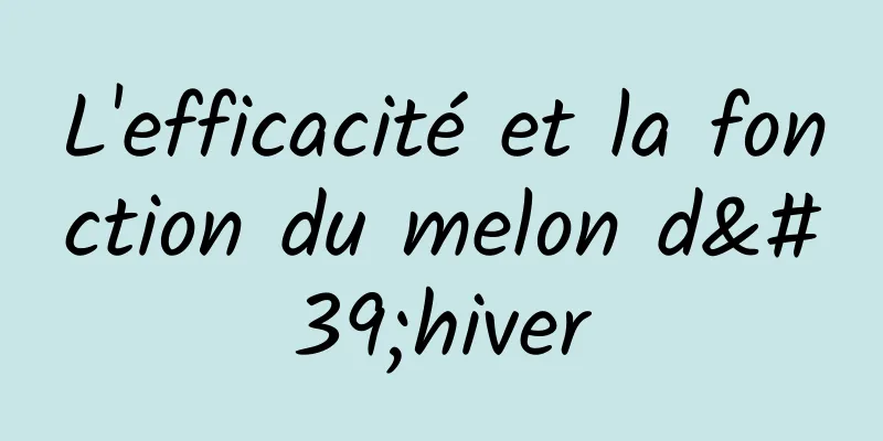 L'efficacité et la fonction du melon d'hiver