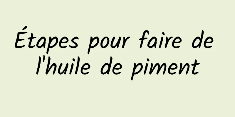 Étapes pour faire de l'huile de piment