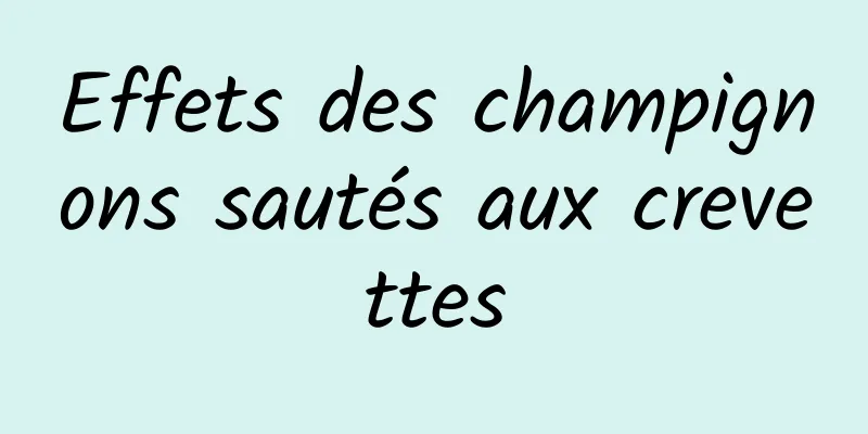 Effets des champignons sautés aux crevettes