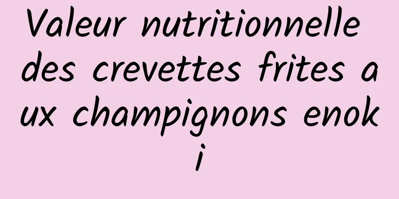 Valeur nutritionnelle des crevettes frites aux champignons enoki