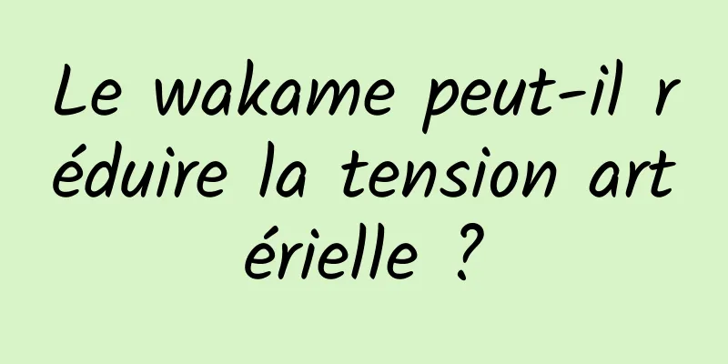 Le wakame peut-il réduire la tension artérielle ?