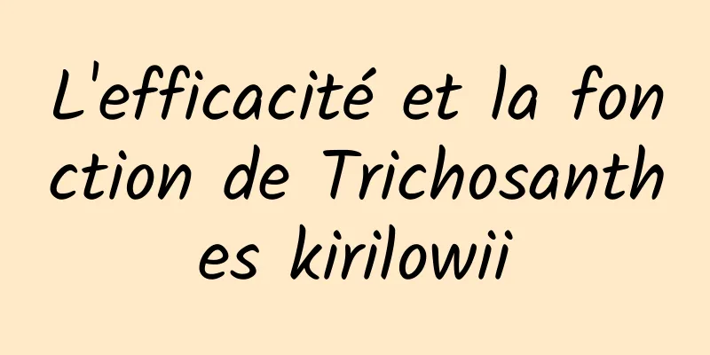 L'efficacité et la fonction de Trichosanthes kirilowii