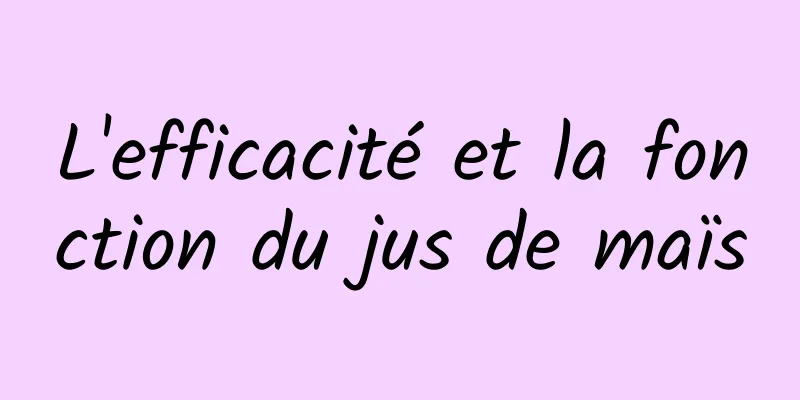 L'efficacité et la fonction du jus de maïs