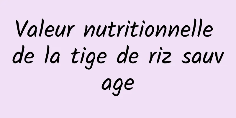 Valeur nutritionnelle de la tige de riz sauvage