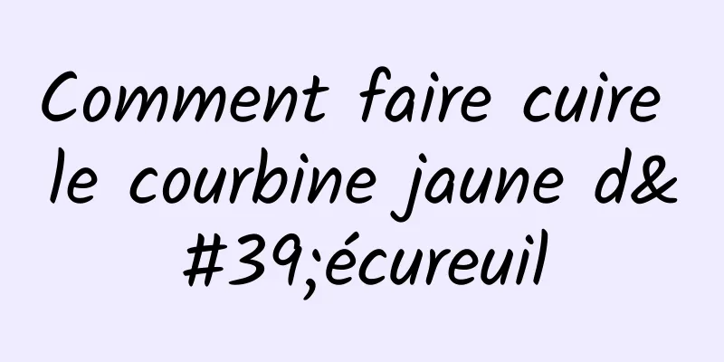 Comment faire cuire le courbine jaune d'écureuil