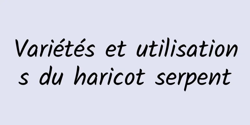 Variétés et utilisations du haricot serpent