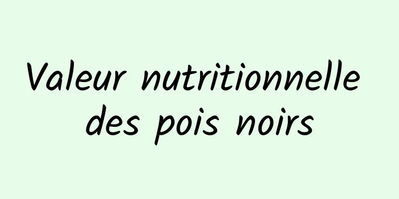 Valeur nutritionnelle des pois noirs