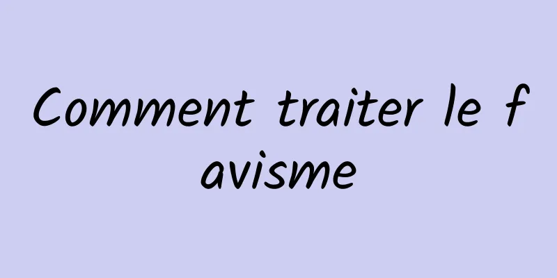 Comment traiter le favisme