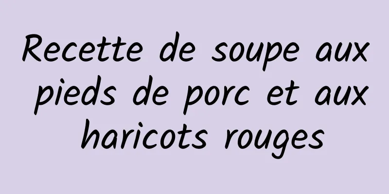 Recette de soupe aux pieds de porc et aux haricots rouges