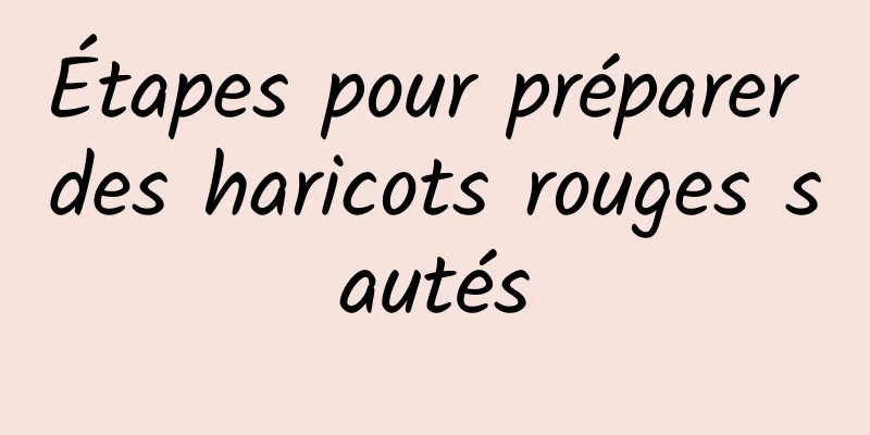 Étapes pour préparer des haricots rouges sautés