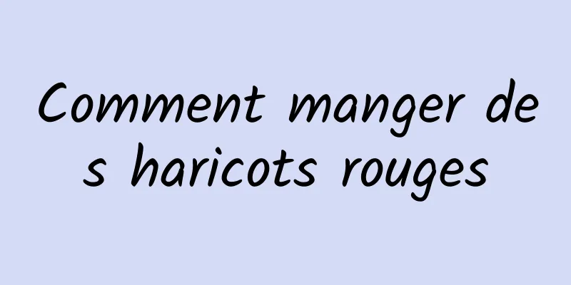 Comment manger des haricots rouges