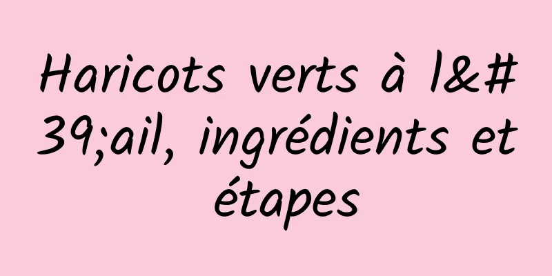 Haricots verts à l'ail, ingrédients et étapes