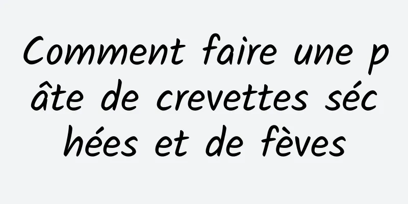 Comment faire une pâte de crevettes séchées et de fèves