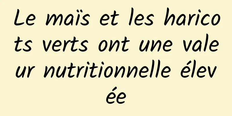 Le maïs et les haricots verts ont une valeur nutritionnelle élevée