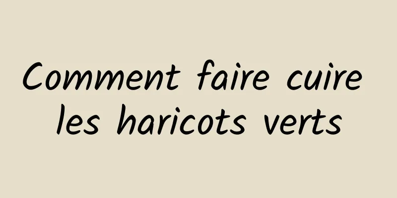 Comment faire cuire les haricots verts