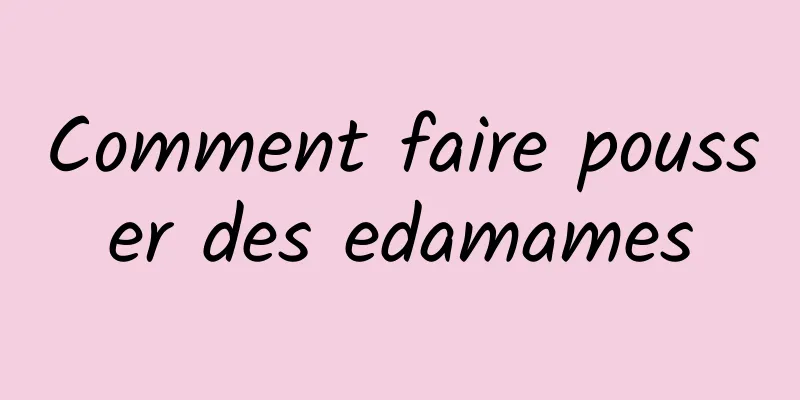 Comment faire pousser des edamames